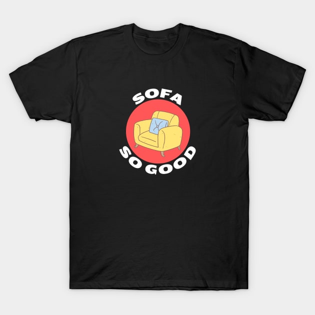 Sofa So Good | Sofa Pun T-Shirt by Allthingspunny